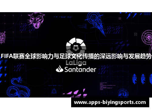 FIFA联赛全球影响力与足球文化传播的深远影响与发展趋势