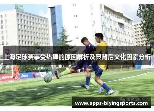 上海足球赛事受热捧的原因解析及其背后文化因素分析 上海足球赛事受热捧的原因解析及其背后文化因素分析