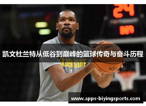凯文杜兰特从低谷到巅峰的篮球传奇与奋斗历程