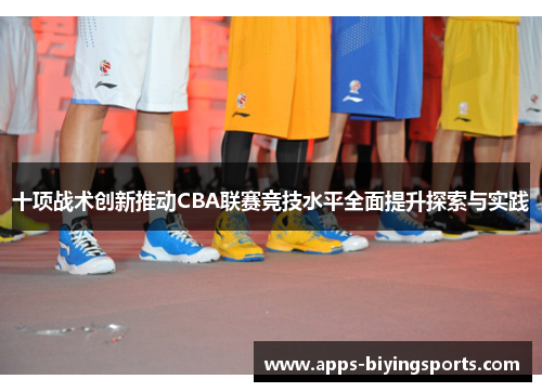 十项战术创新推动CBA联赛竞技水平全面提升探索与实践