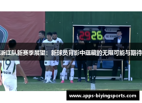 浙江队新赛季展望:新球员背影中蕴藏的无限可能与期待 浙江队新赛季展望:新球员背影中蕴藏的无限可能与期待