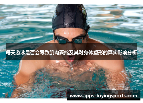 每天游泳是否会导致肌肉萎缩及其对身体塑形的真实影响分析 每天游泳是否会导致肌肉萎缩及其对身体塑形的真实影响分析