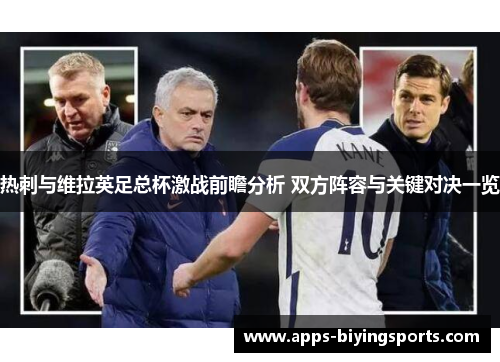 热刺与维拉英足总杯激战前瞻分析 双方阵容与关键对决一览 热刺与维拉英足总杯激战前瞻分析 双方阵容与关键对决一览