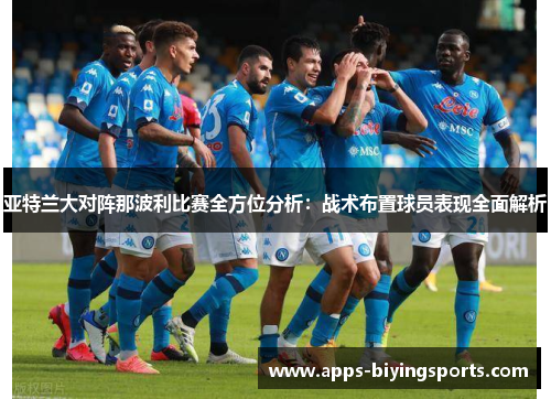 亚特兰大对阵那波利比赛全方位分析：战术布置球员表现全面解析