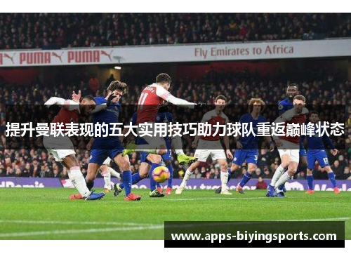 提升曼联表现的五大实用技巧助力球队重返巅峰状态