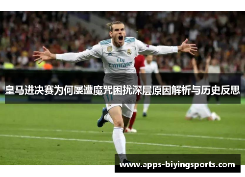 皇马进决赛为何屡遭魔咒困扰深层原因解析与历史反思