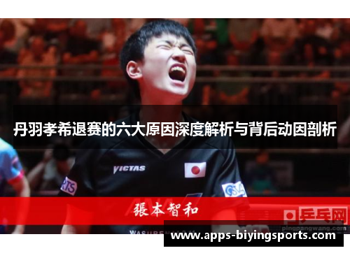 丹羽孝希退赛的六大原因深度解析与背后动因剖析