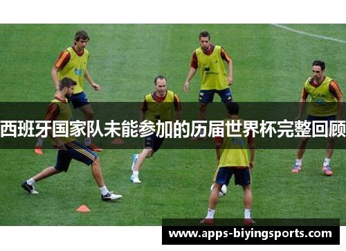 西班牙国家队未能参加的历届世界杯完整回顾
