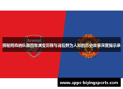 探秘阿森纳队徽百年演变历程与背后鲜为人知的历史故事深度揭示录